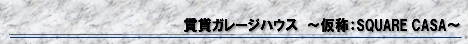 賃貸ガレージハウス～仮称：SQUARE CASA～